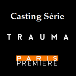 Tours et alentours - Casting pour la nouvelle série Trauma de Paris Première - avril / Mai 2019